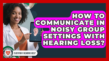 How To Communicate In Noisy Group Settings With Hearing Loss? - Everyday Hearing Help