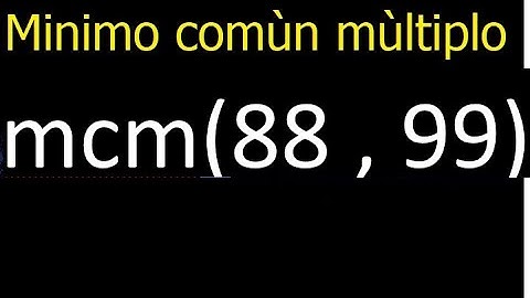 Minimo comun multiplo de 88 y 99 . mcm(88,99) mcm