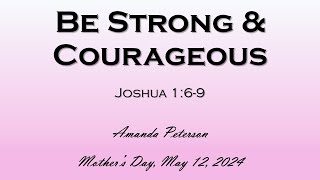 Be Strong and Courageous - Joshua 1:6-9 (Mother's Day)