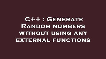 C++ : Generate Random numbers without using any external functions