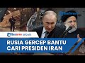 Helikopter Presiden Iran Jatuh, Rusia Kerahkan Pesawat Canggih dan 50 Tim Penyelamat Bantu Pencarian
