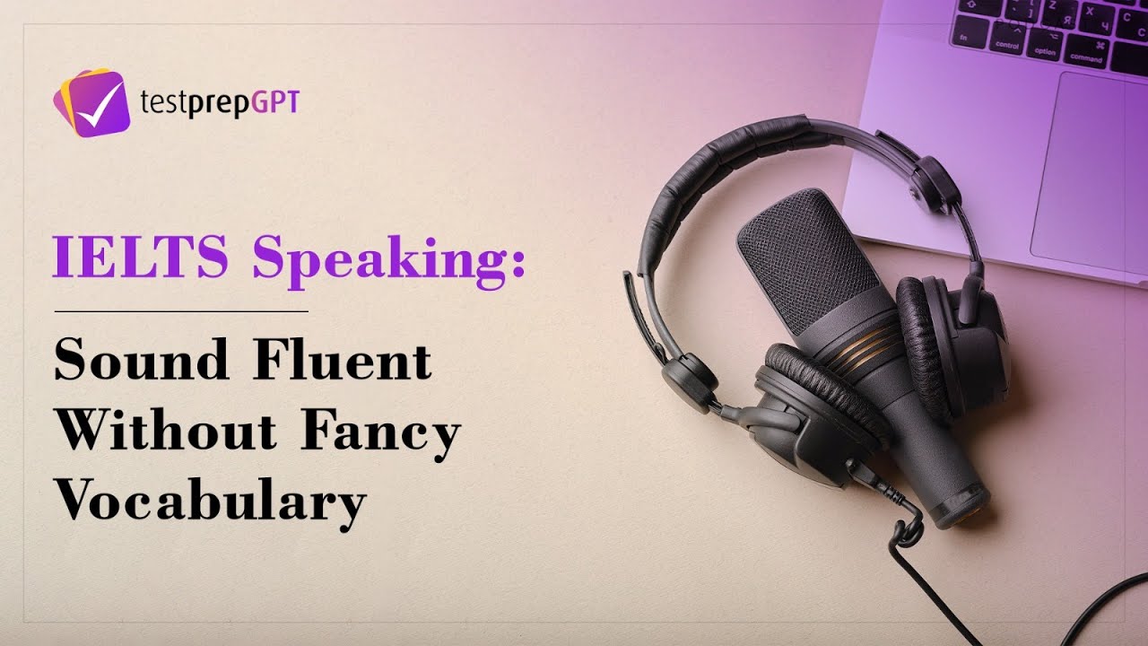 IELTS Speaking: Sound Fluent Without Big Vocabulary