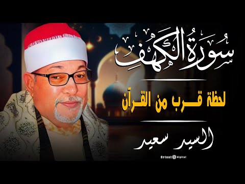 صوت الشيخ السيد سعيد في سورة الكهف يجمع بين الخشوع والعظمة أداء يذك رك بعظمة كلام الله