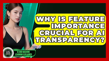 Why Is Feature Importance Crucial For AI Transparency? - AI and Machine Learning Explained