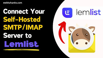 How to Connect Your Self Hosted SMTP and IMAP Server to Lemlist and Send Cold Emails Easily