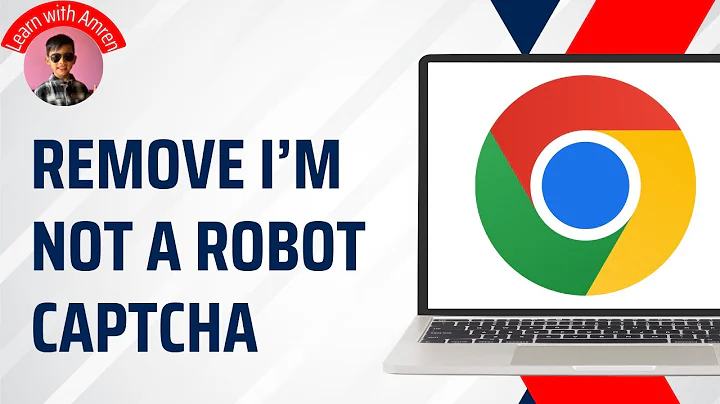 How to Remove I'm Not a Robot on Google Chrome