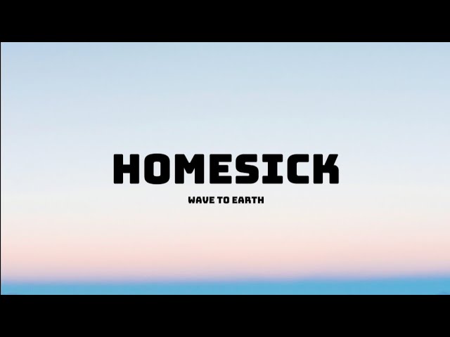 Wave to earth - Homesick ( lyrics)
