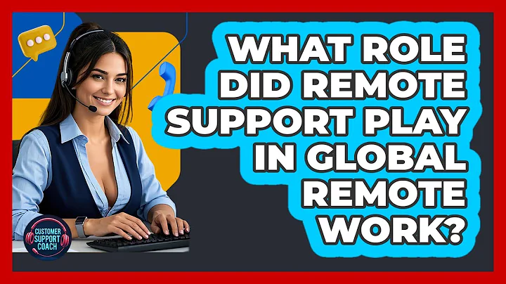 What Role Did Remote Support Play In Global Remote Work? - Customer Support Coach