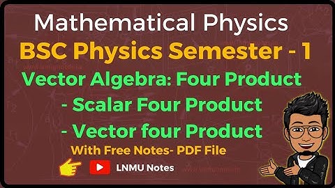 (L-07) Scalar and Vector Four Product| Mathematical Physics | BSC Physics Semester 1 | LNMU Notes