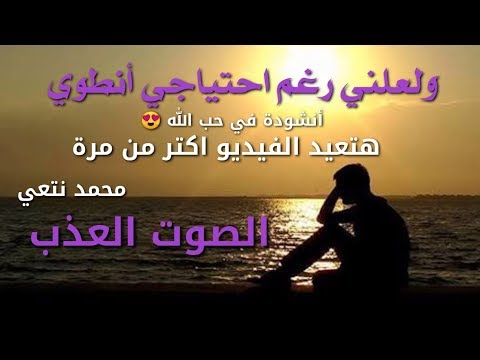 ولعلني ر غم احتياجي أنطو ي أجمل أنشودة في ح ب الله محمد نتعي 