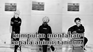 kumpulan mentahan kepala anime random