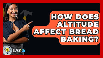 How Does Altitude Affect Bread Baking? - LearnToDIY360.com