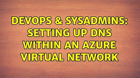 DevOps & SysAdmins: Setting up DNS within an Azure Virtual Network (3 Solutions!!)