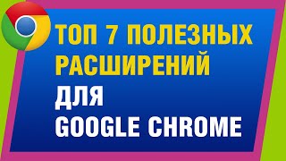 Топ 7 полезных расширений для Google Chrome