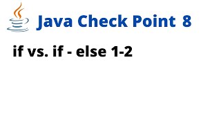 Java Check Point 8 - if vs. if - else 1-2