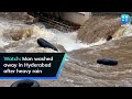 Watch: Man washed away in Hyderabad after heavy rain