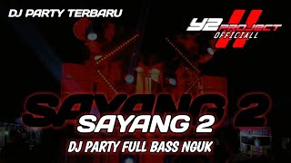 SAYANG 2 DJ PARTY FULL BASS NGUK TERBARU
