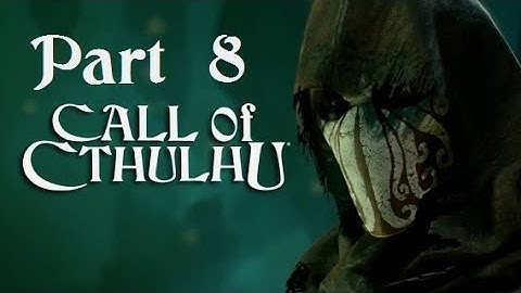 Call of Cthulhu Part 8 - No commentary