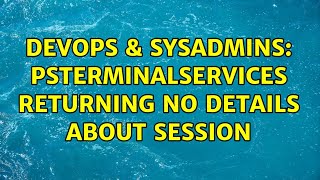DevOps & SysAdmins: PSTerminalServices returning no details about session Wealth