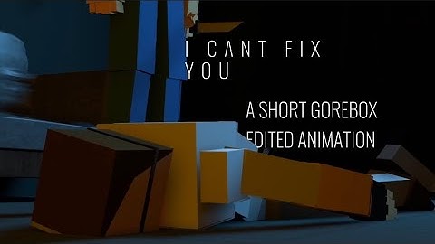 Gorebox | I CANT FIX YOU: ANIMATION BY FASNHAIM