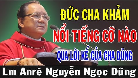 ĐỨC CHA KHẢM NỔI TIẾNG CỠ NÀO Qua Lời Kể Của Lm Anrê Nguyễn Ngọc Dũng | Ánh Sáng Lời Chúa