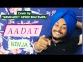 Aadat  taranjeet singh matharu  cover  ninja  most romantic viral songs