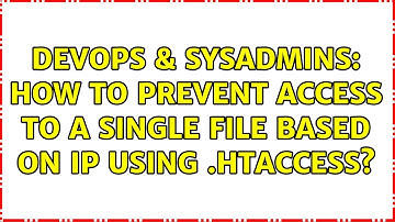 DevOps & SysAdmins: How to prevent access to a single file based on IP using .htaccess?