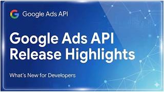 Google Ads API V25.2 Release Highlights
