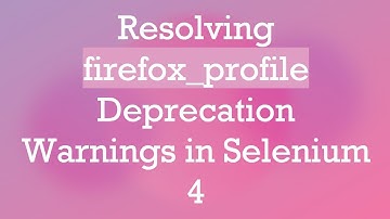 Resolving firefox_profile Deprecation Warnings in Selenium 4