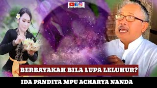 BILA LUPA DENGAN LELUHUR BERBAHAYAKAH BAGI UMAT HINDU? IDA PANDITA MPU ACHARYA NANDA MENJAWAB!