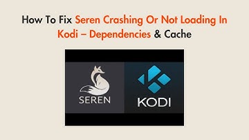 How To Fix Seren Crashing Or Not Loading In Kodi – Dependencies & Cache