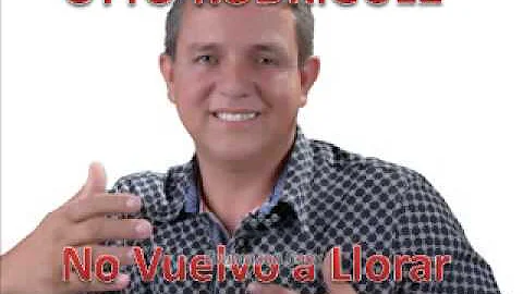 NO VUELVO A LLORAR   OTTO RODRIGUEZ