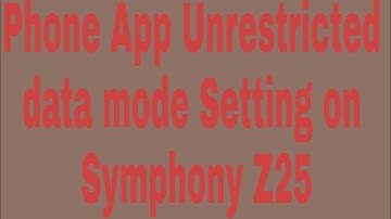 Phone App Unrestricted data mode Setting on Symphony Z25