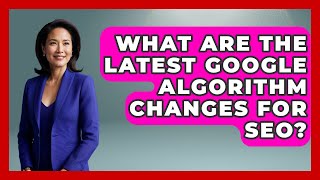 What Are The Latest Google Algorithm Changes For SEO? - Modern Marketing Moves