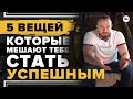 5 вещей, которые мешают тебе стать успешным