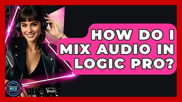 How Do I Mix Audio In Logic Pro? - Electronic Mix Masters