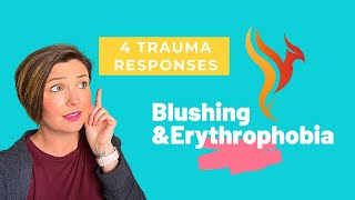 4 TRAUMA RESPONSES WITH BLUSHING & ERYTHROPHOBIA: Fight, Flight, Freeze, Fawn