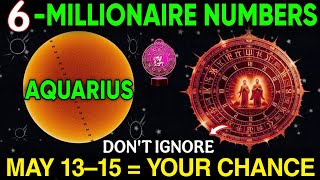 🔥 Aquarius ♒ - Millionaire 6 Lucky Numbers! Use Them Before It’s Too Late! (May 13–15, 2025) 🔥