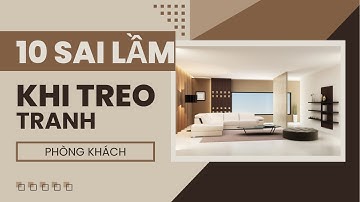 10 Sai Lầm Khi Treo Tranh Phòng Khách Khiến Nhà Mất Thẩm Mỹ – Cách Tránh Hiệu Quả!