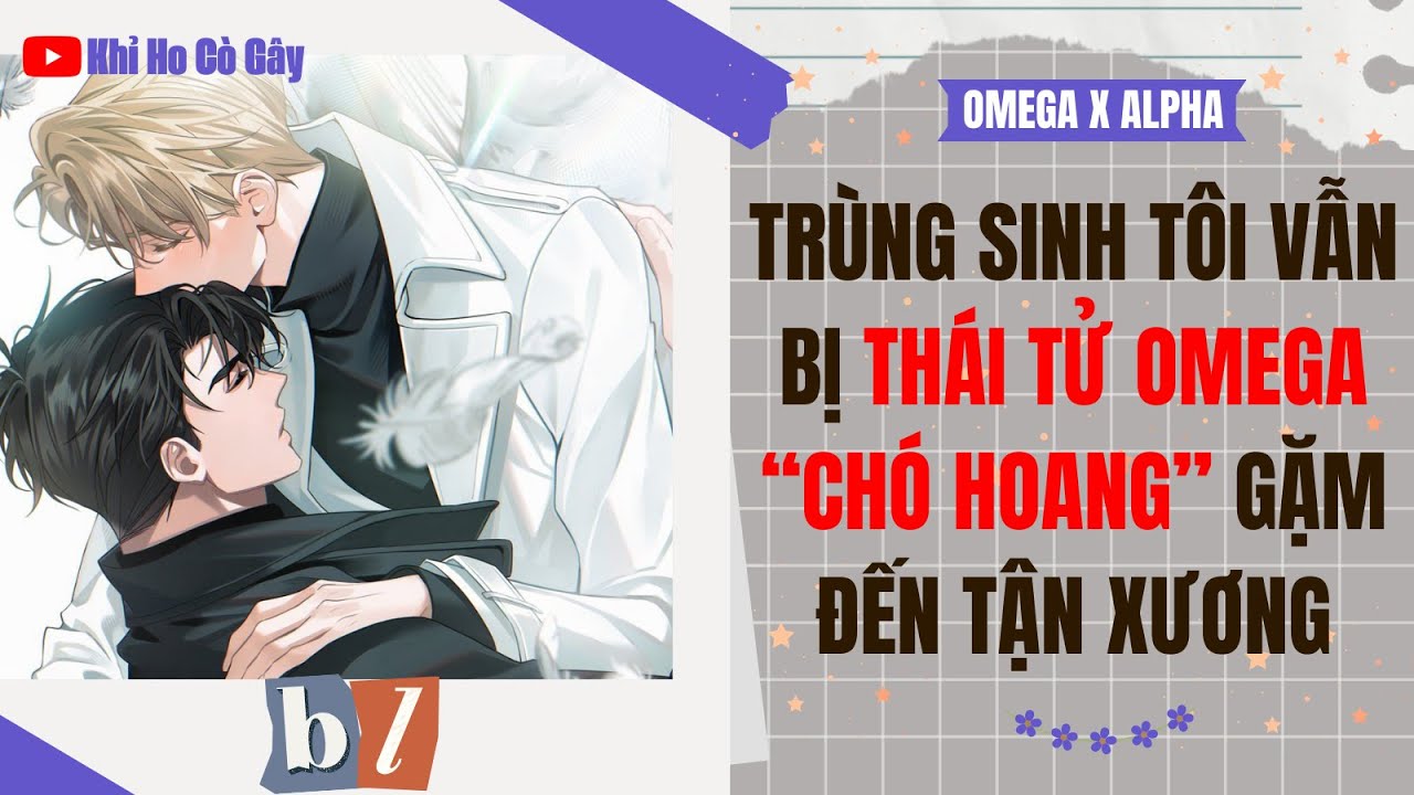 [ĐAM MỸ]TRÙNG SINH TÔI VẪN BỊ THÁI TỬ OMEGA “CHÓ HOANG” GẶM ĐẾN TẬN XƯƠNG [Khỉ Ho Cò Gây] | BOY LOVE