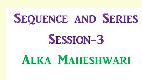 Sequence, series and Progressions AP GP HP S- 3