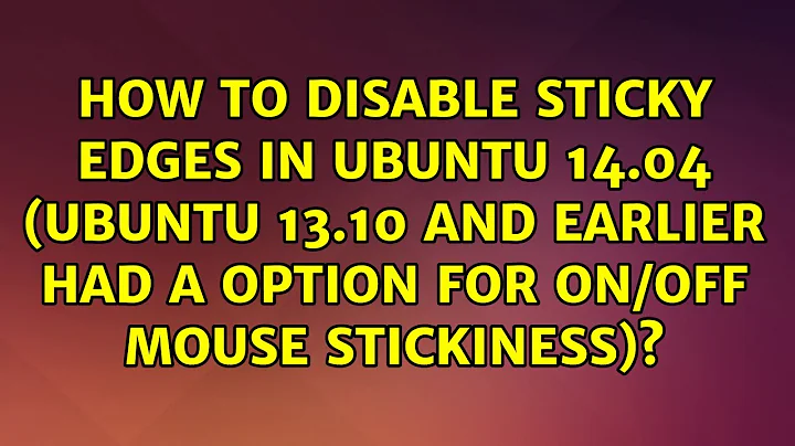 How to disable sticky edges in Ubuntu 14.04 (Ubuntu 13.10 and earlier had a Option for On/Off...