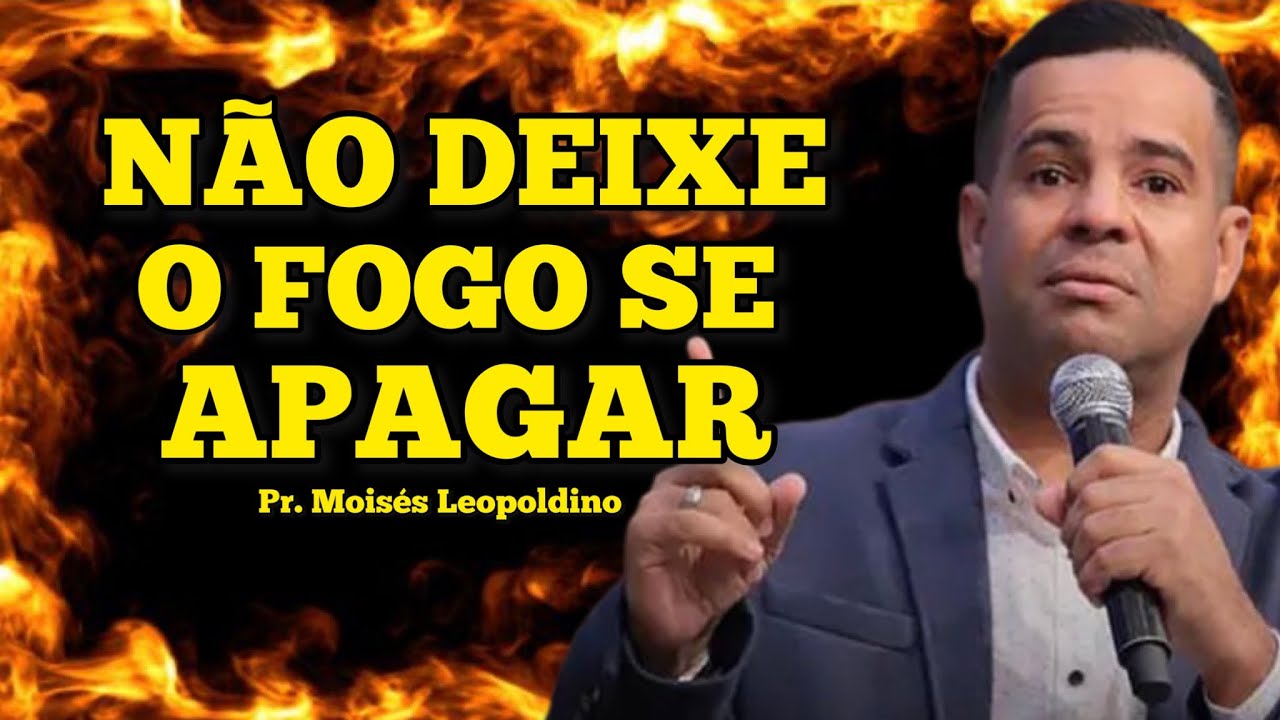 NÃO DEIXE O FOGO APAGAR - Pr. Moisés Leopoldino #pentecostes #avivamento #pastor #graça