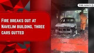 Fire breaks out at Navelim building, three cars gutted