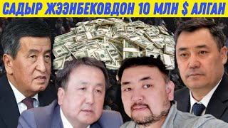 ӨЛДҮ БААРЫ БИЛИНДИ САДЫР ЖЭЭНБЕКОВДОН 10 млн $ ПАРА АЛГАН!