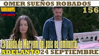 OMER SUEÑOS ROBADOS I Cap 156 I jueves 24  septiembre I La salida de Meryem del país es inminente .