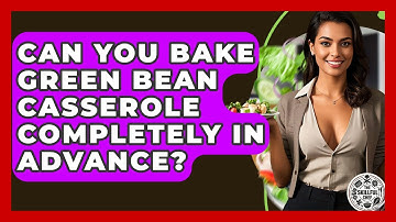 Can You Bake Green Bean Casserole Completely In Advance? - The Skillful Chef