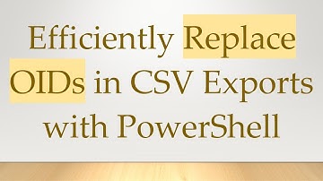 Efficiently Replace OIDs in CSV Exports with PowerShell