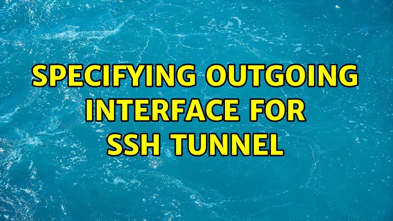 Specifying outgoing interface for SSH tunnel (2 Solutions!!)