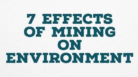 7 EFFECTS OF MINING ON ENVIRONMENT